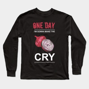 one day I'm gonna make the onion cry Long Sleeve T-Shirt